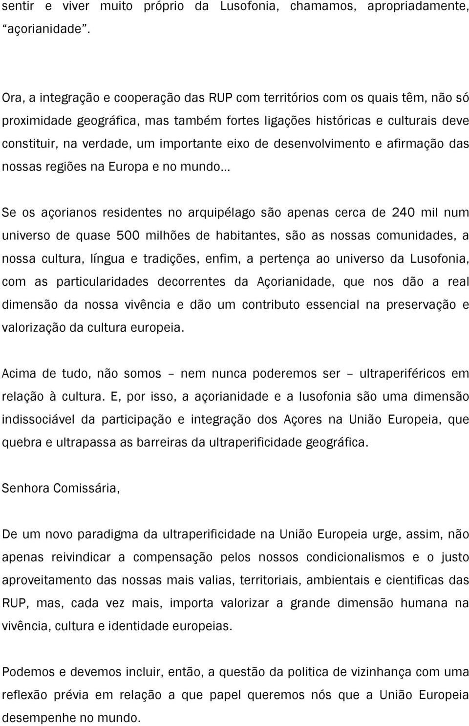 eixo de desenvolvimento e afirmação das nossas regiões na Europa e no mundo Se os açorianos residentes no arquipélago são apenas cerca de 240 mil num universo de quase 500 milhões de habitantes, são