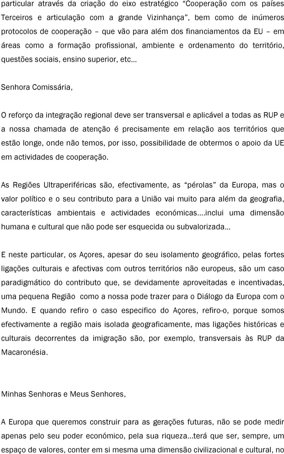 transversal e aplicável a todas as RUP e a nossa chamada de atenção é precisamente em relação aos territórios que estão longe, onde não temos, por isso, possibilidade de obtermos o apoio da UE em