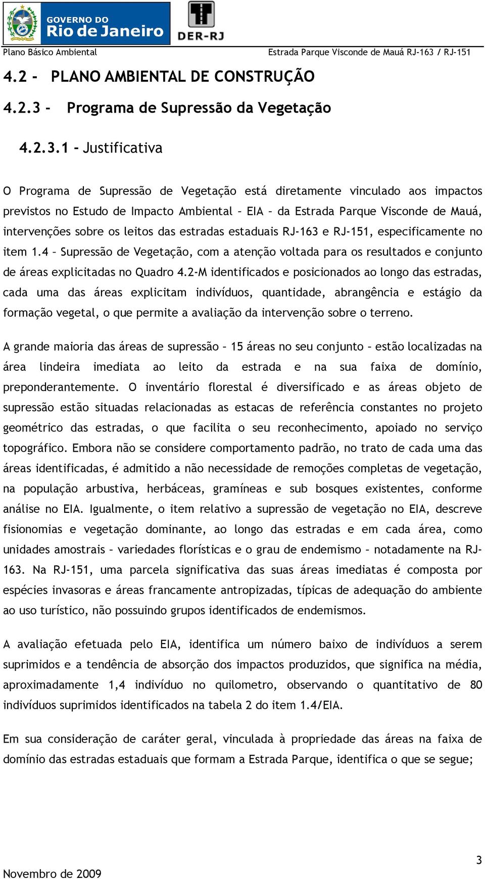 1 - Justificativa O Programa de Supressão de Vegetação está diretamente vinculado aos impactos previstos no Estudo de Impacto Ambiental EIA da Estrada Parque Visconde de Mauá, intervenções sobre os