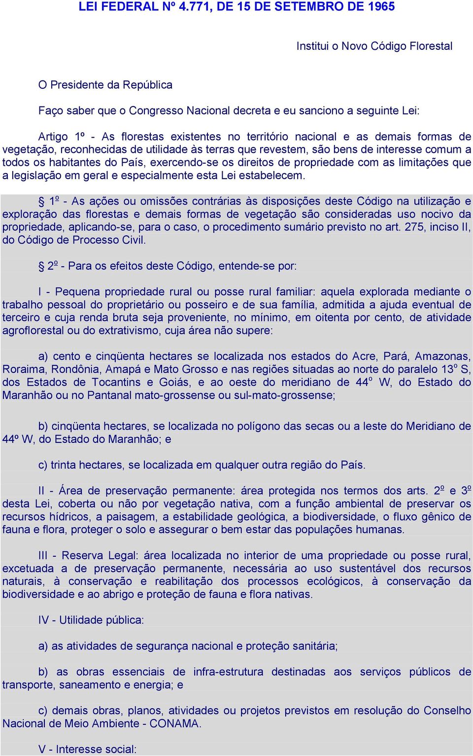 no território nacional e as demais formas de vegetação, reconhecidas de utilidade às terras que revestem, são bens de interesse comum a todos os habitantes do País, exercendo-se os direitos de