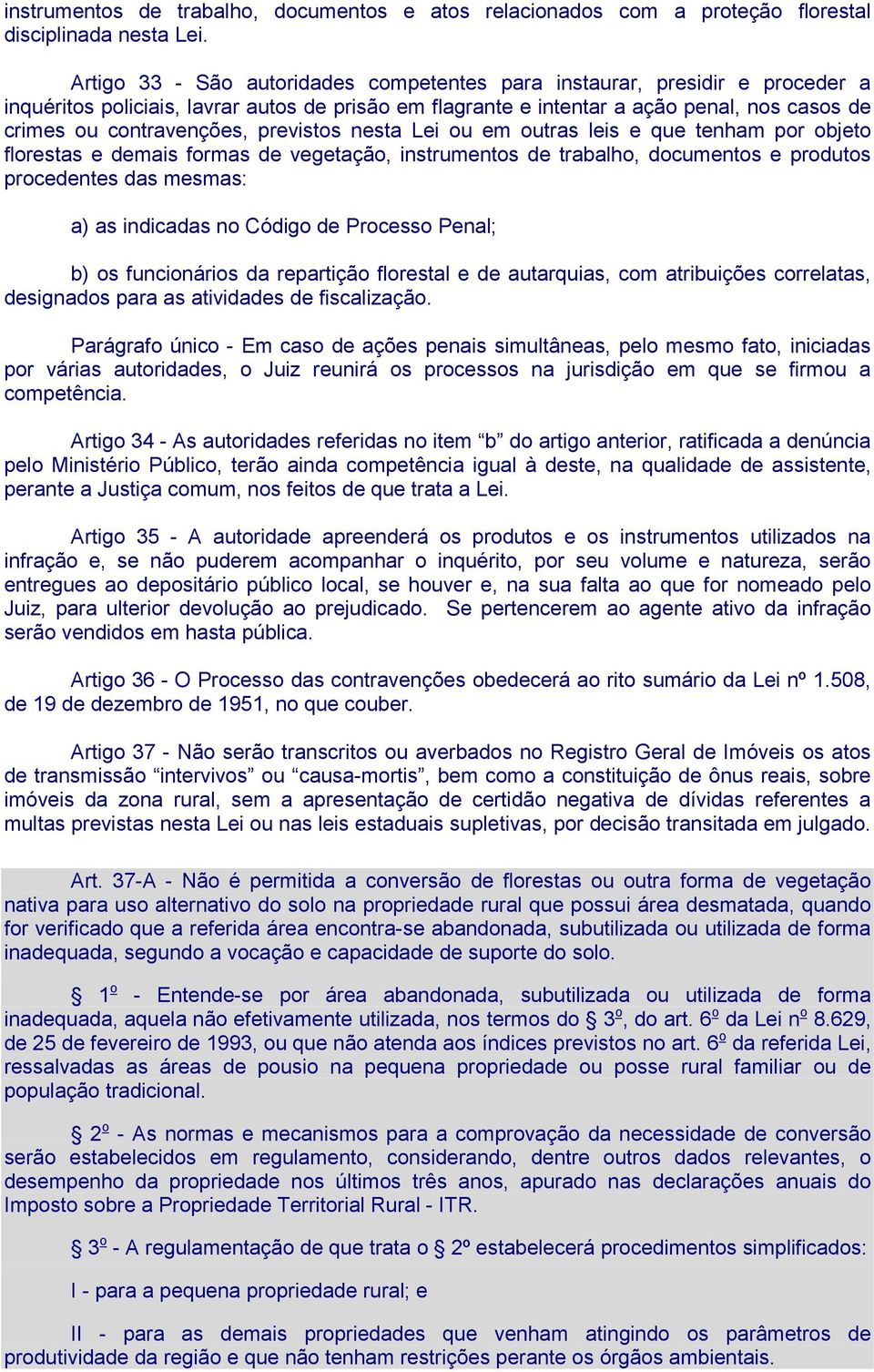 previstos nesta Lei ou em outras leis e que tenham por objeto florestas e demais formas de vegetação, instrumentos de trabalho, documentos e produtos procedentes das mesmas: a) as indicadas no Código