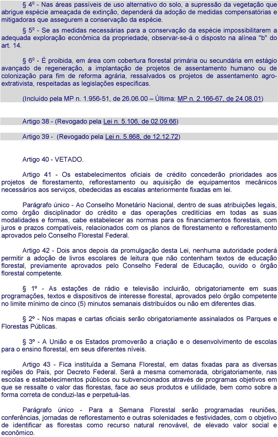 14. 6 o - É proibida, em área com cobertura florestal primária ou secundária em estágio avançado de regeneração, a implantação de projetos de assentamento humano ou de colonização para fim de reforma