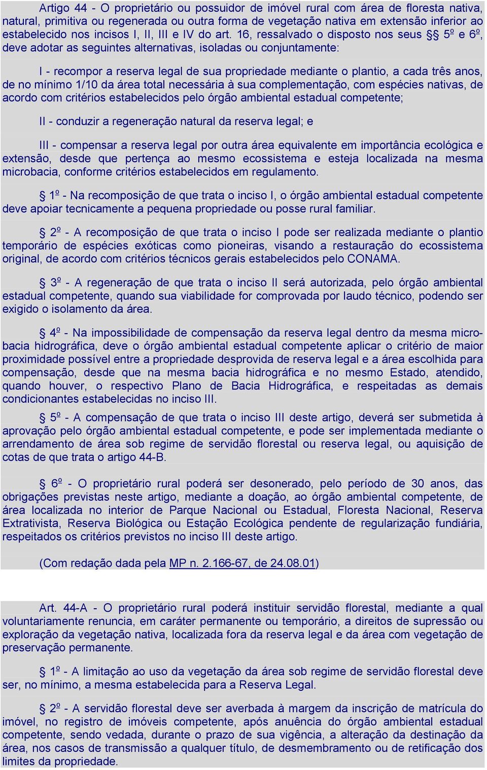 16, ressalvado o disposto nos seus 5 o e 6 o, deve adotar as seguintes alternativas, isoladas ou conjuntamente: I - recompor a reserva legal de sua propriedade mediante o plantio, a cada três anos,