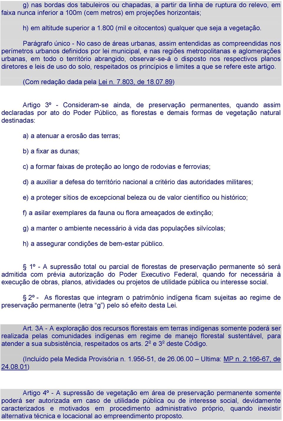 Parágrafo único - No caso de áreas urbanas, assim entendidas as compreendidas nos perímetros urbanos definidos por lei municipal, e nas regiões metropolitanas e aglomerações urbanas, em todo o