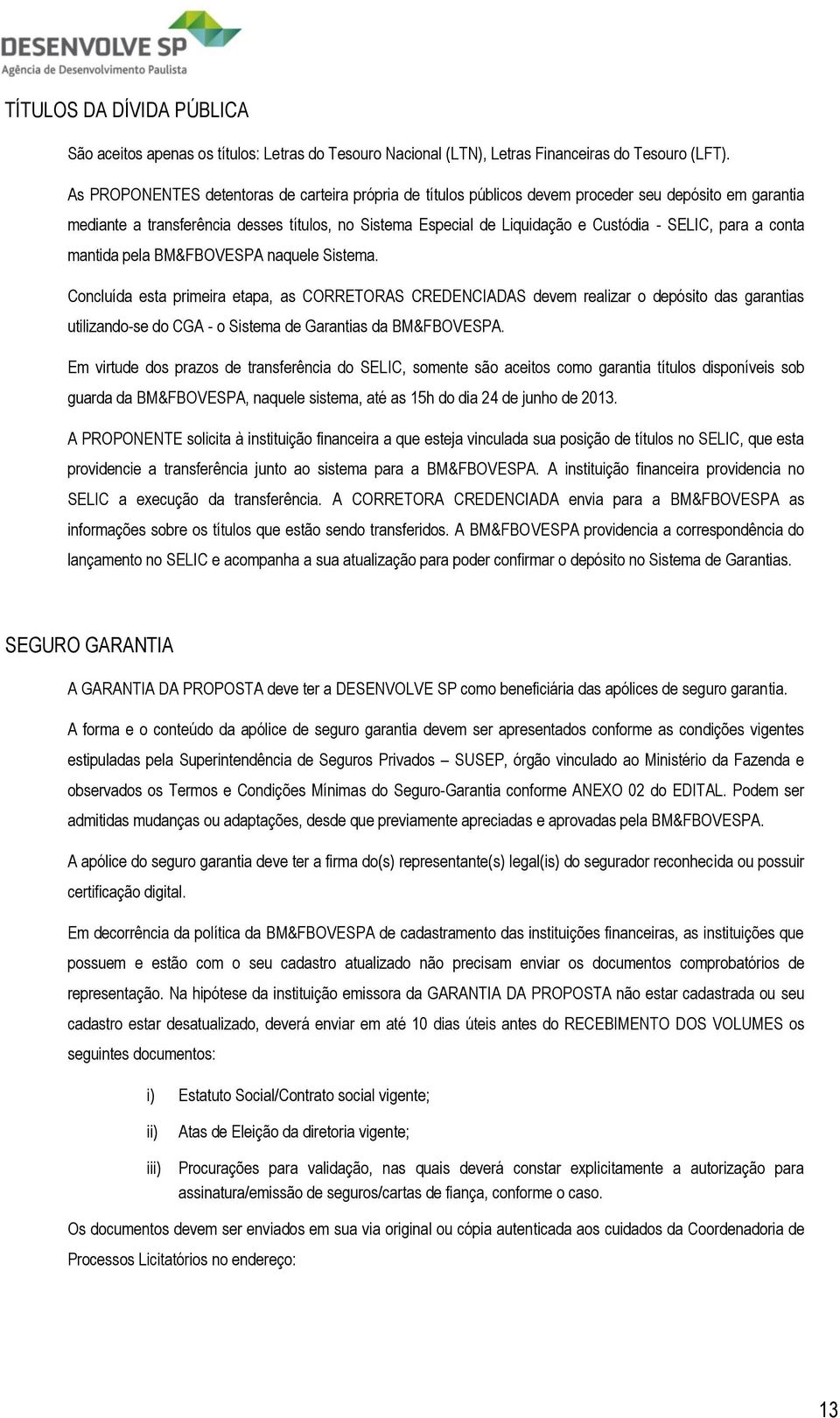 SELIC, para a conta mantida pela BM&FBOVESPA naquele Sistema.