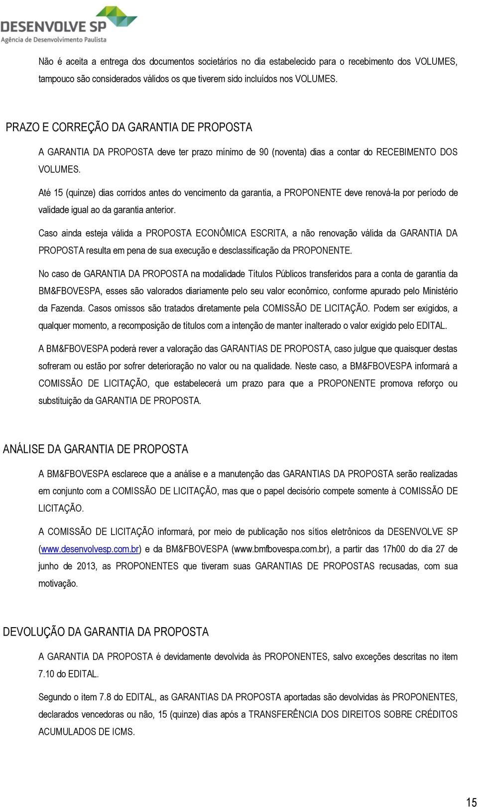 Até 15 (quinze) dias corridos antes do vencimento da garantia, a PROPONENTE deve renová-la por período de validade igual ao da garantia anterior.