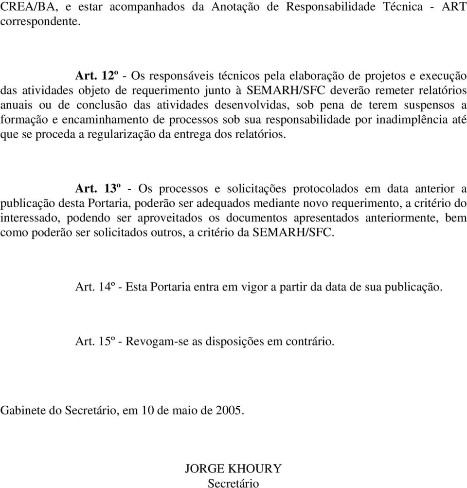 desenvolvidas, sob pena de terem suspensos a formação e encaminhamento de processos sob sua responsabilidade por inadimplência até que se proceda a regularização da entrega dos relatórios. Art.