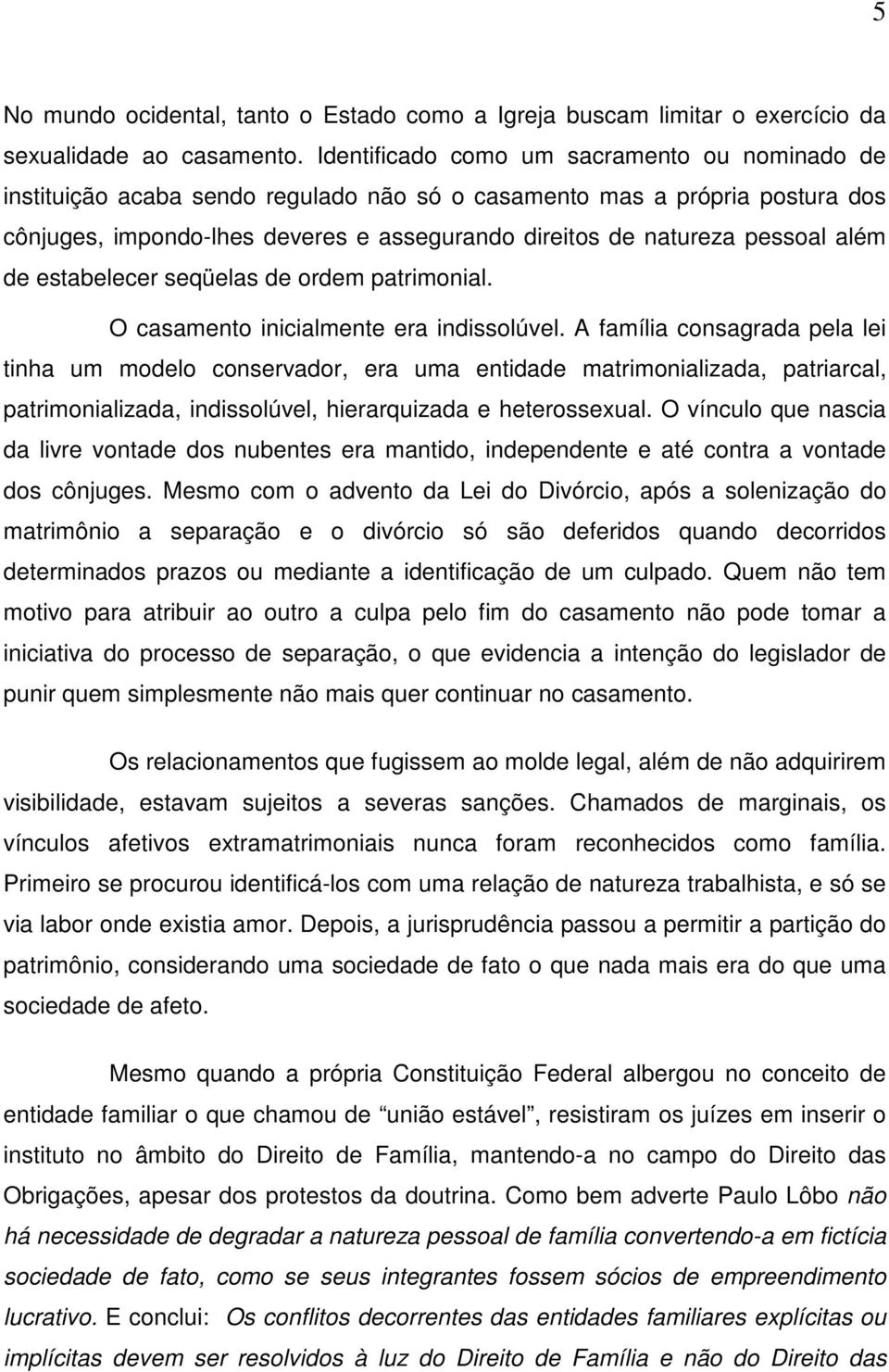 além de estabelecer seqüelas de ordem patrimonial. O casamento inicialmente era indissolúvel.