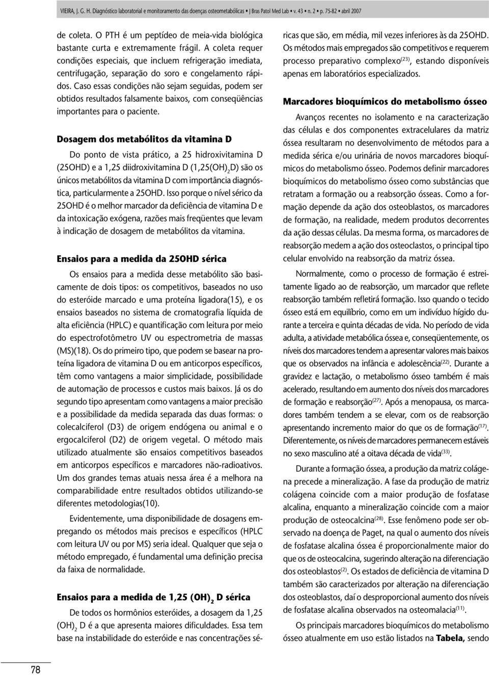 Caso essas condições não sejam seguidas, podem ser obtidos resultados falsamente baixos, com conseqüências importantes para o paciente.