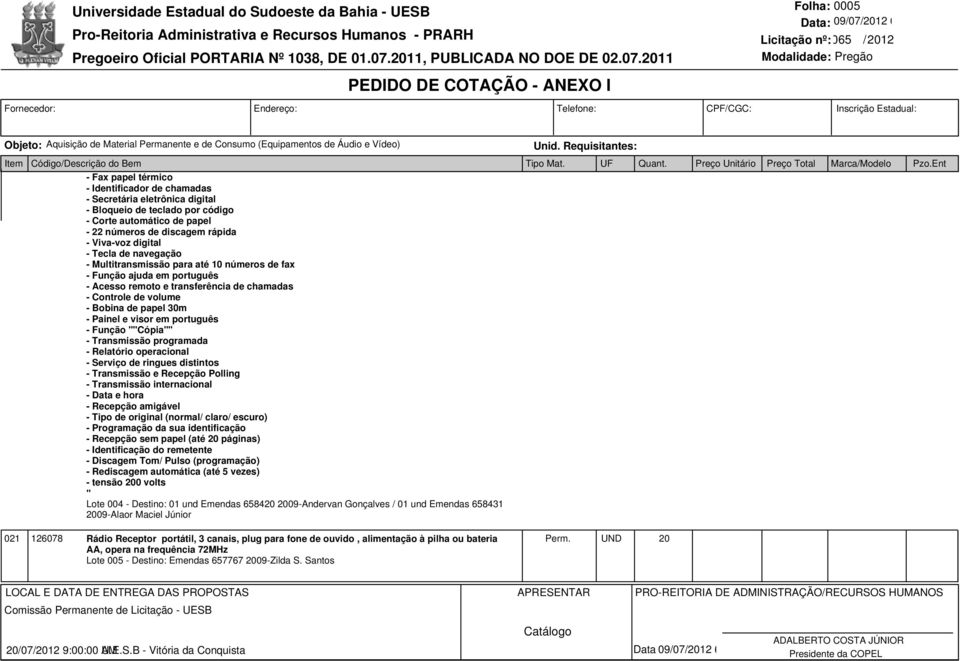 0 Folha: 0005 Data: 09/07/0 6 Licitação nº: 065 /0 - Fax papel térmico - Identificador de chamadas - Secretária eletrônica digital - Bloqueio de teclado por código - Corte automático de papel -