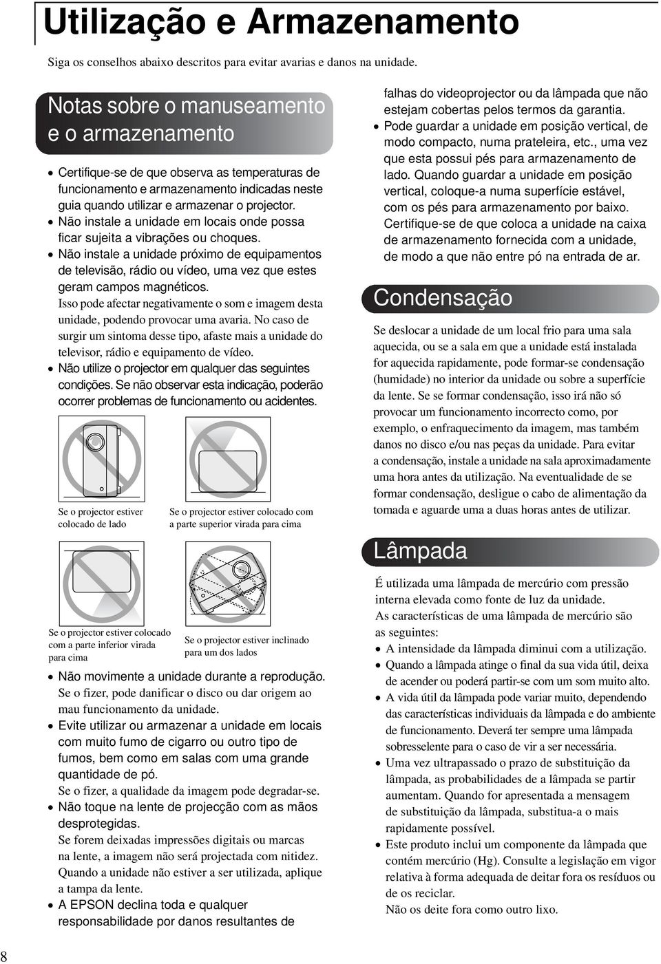 Não instale a unidade em locais onde possa ficar sujeita a vibrações ou choques. Não instale a unidade próximo de equipamentos de televisão, rádio ou vídeo, uma vez que estes geram campos magnéticos.