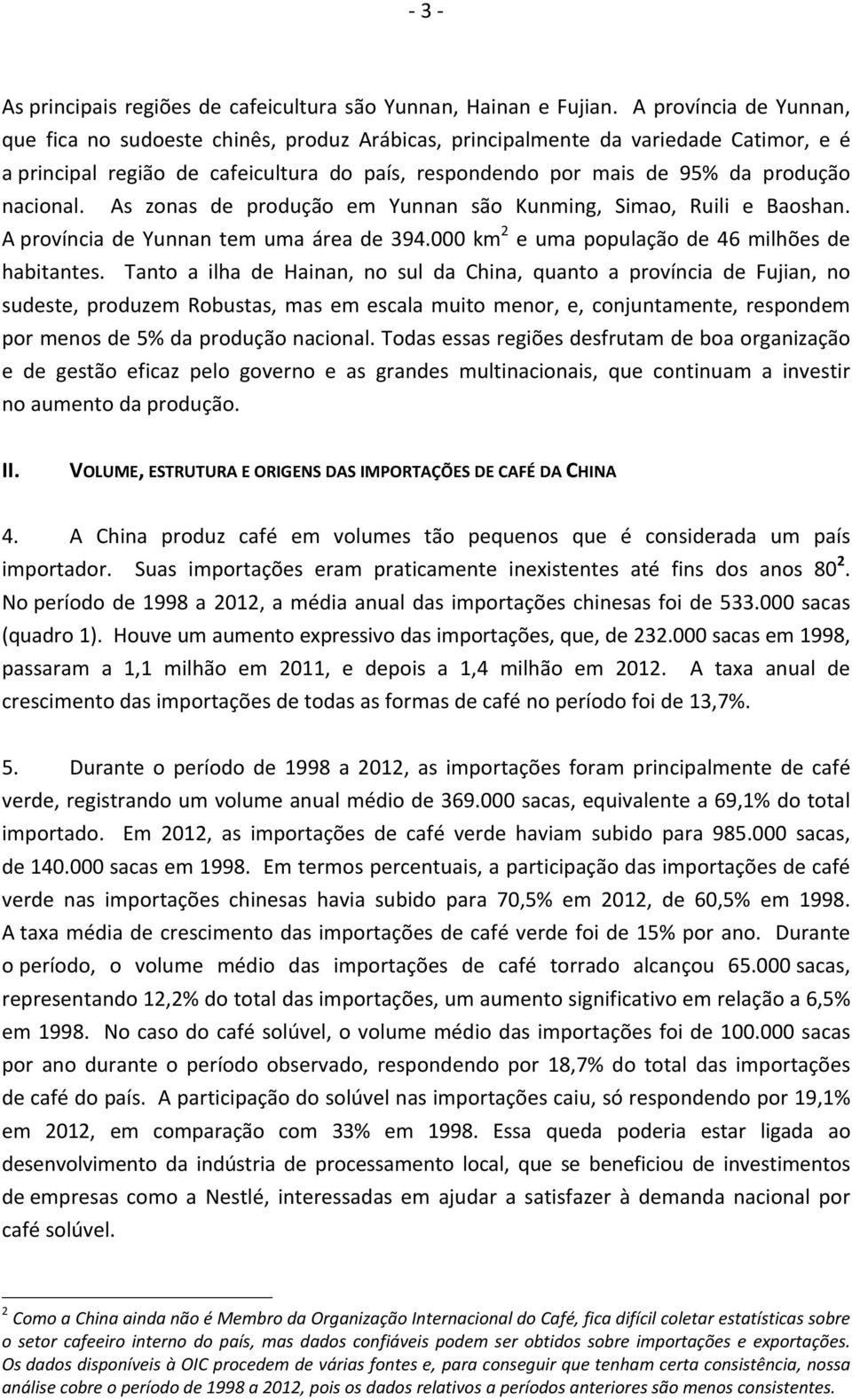 nacional. As zonas de produção em Yunnan são Kunming, Simao, Ruili e Baoshan. A província de Yunnan tem uma área de 394.000 km 2 e uma população de 46 milhões de habitantes.