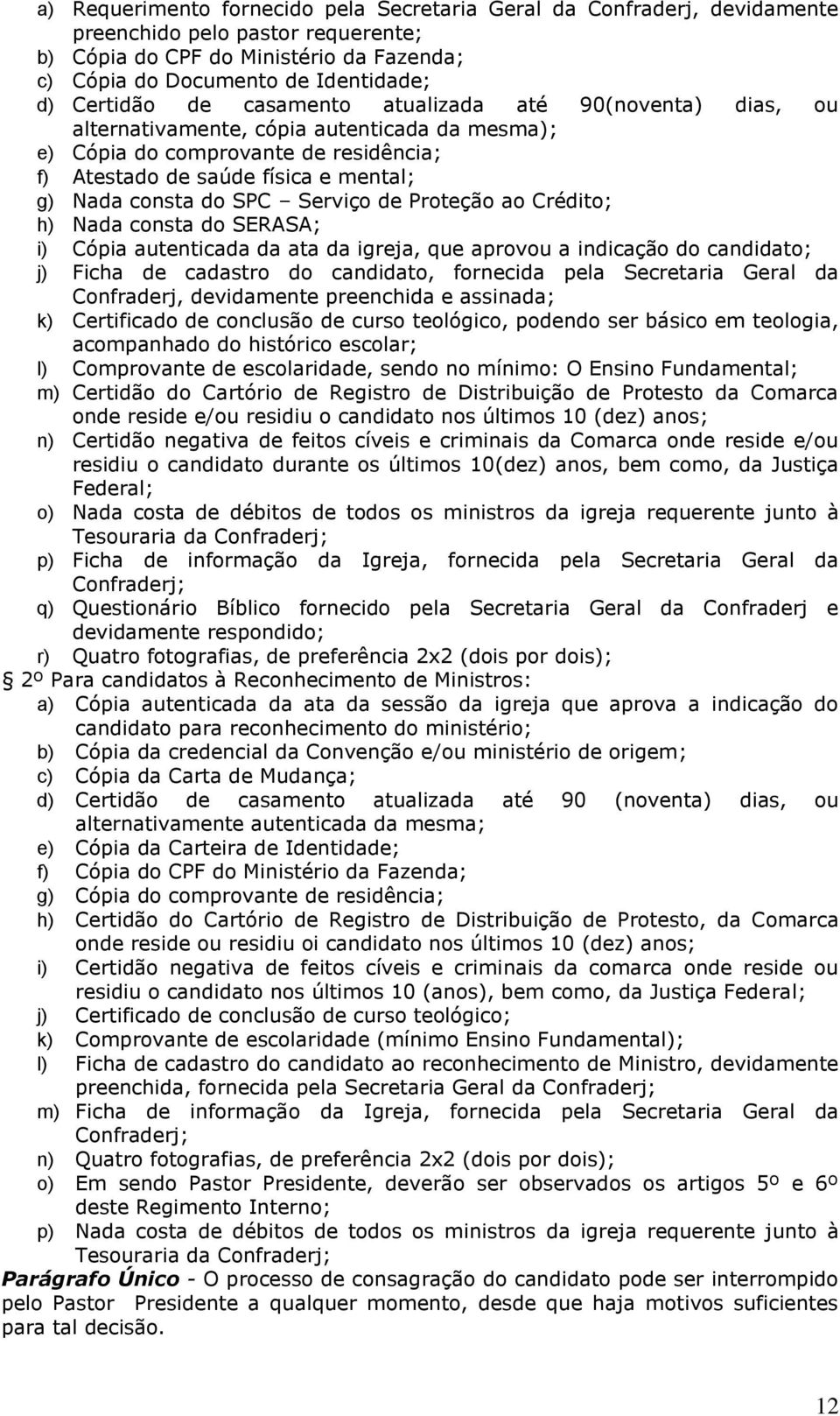 SPC Serviço de Proteção ao Crédito; h) Nada consta do SERASA; i) Cópia autenticada da ata da igreja, que aprovou a indicação do candidato; j) Ficha de cadastro do candidato, fornecida pela Secretaria