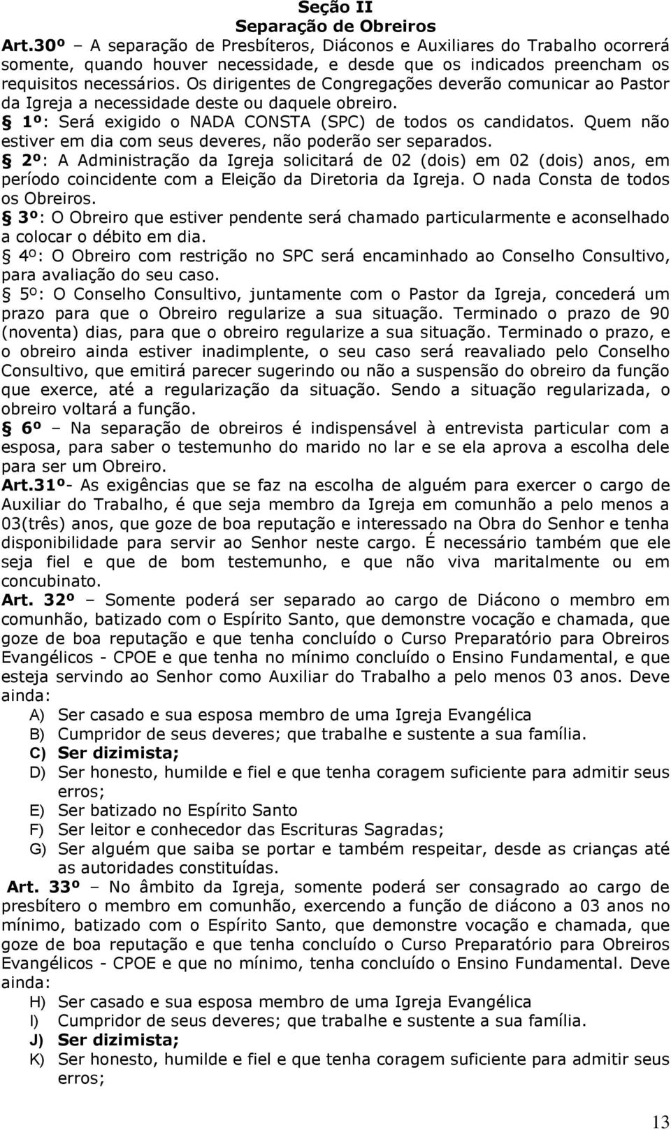 Os dirigentes de Congregações deverão comunicar ao Pastor da Igreja a necessidade deste ou daquele obreiro. 1º: Será exigido o NADA CONSTA (SPC) de todos os candidatos.