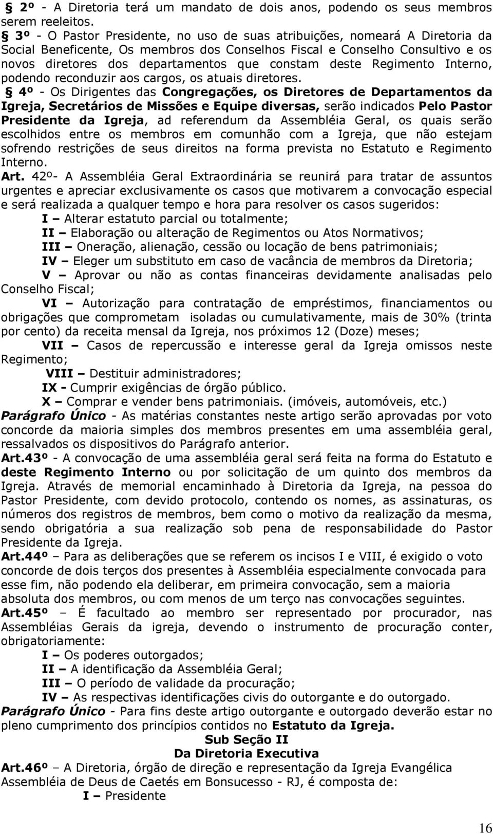 constam deste Regimento Interno, podendo reconduzir aos cargos, os atuais diretores.