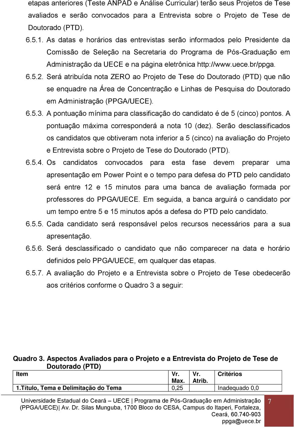 br/ppga. 6.5.2. Será atribuída nota ZERO ao Projeto de Tese do Doutorado (PTD) que não se enquadre na Área de Concentração e Linhas de Pesquisa do Doutorado em Administração (PPGA/UECE). 6.5.3.