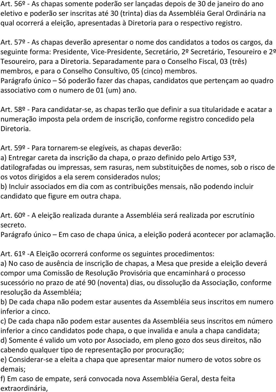 57º - As chapas deverão apresentar o nome dos candidatos a todos os cargos, da seguinte forma: Presidente, Vice-Presidente, Secretário, 2º Secretário, Tesoureiro e 2º Tesoureiro, para a Diretoria.