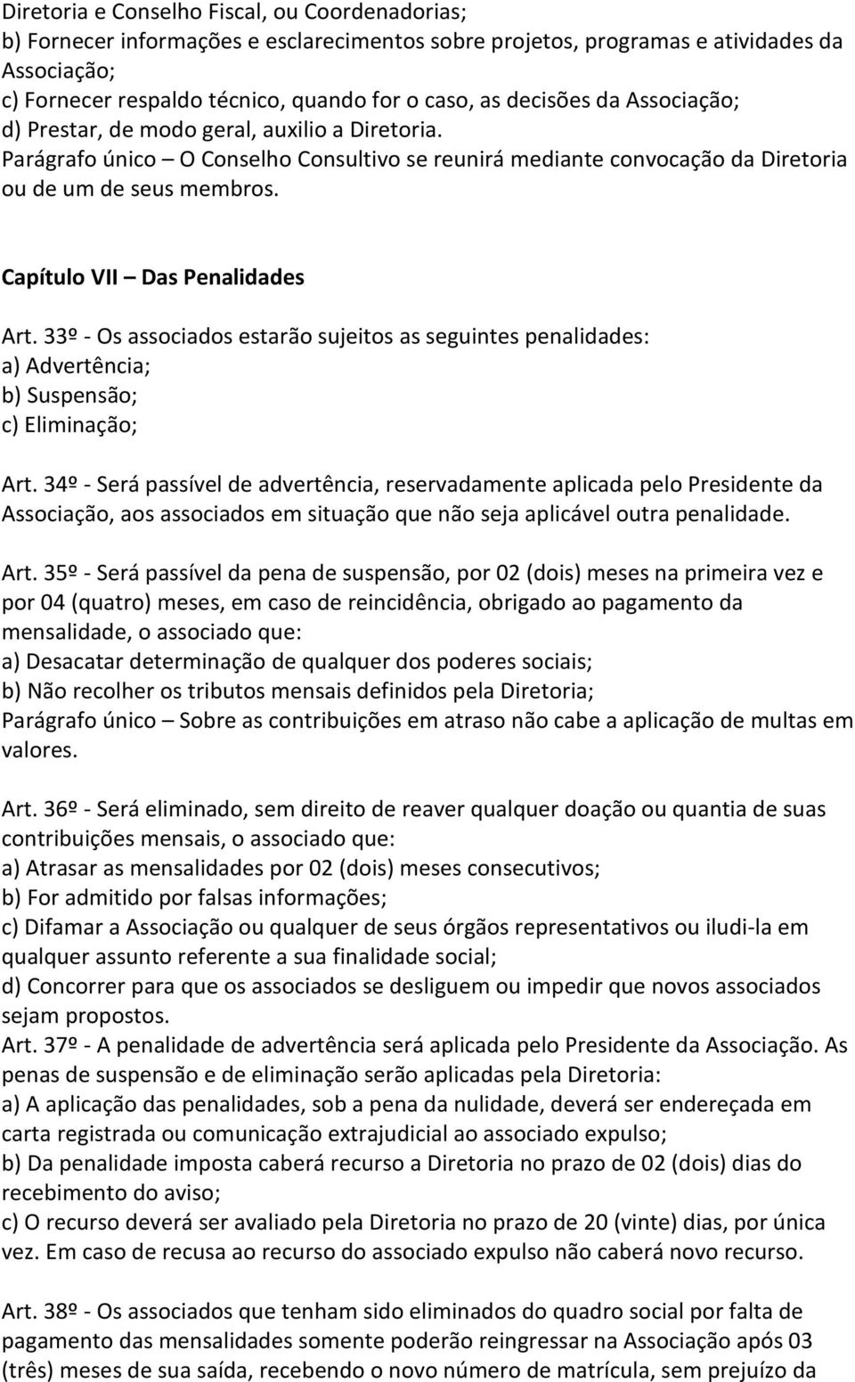 Capítulo VII Das Penalidades Art. 33º - Os associados estarão sujeitos as seguintes penalidades: a) Advertência; b) Suspensão; c) Eliminação; Art.