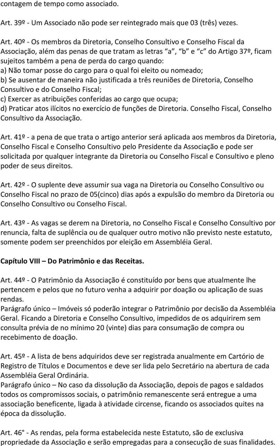 40º - Os membros da Diretoria, Conselho Consultivo e Conselho Fiscal da Associação, além das penas de que tratam as letras a, b e c do Artigo 37º, ficam sujeitos também a pena de perda do cargo