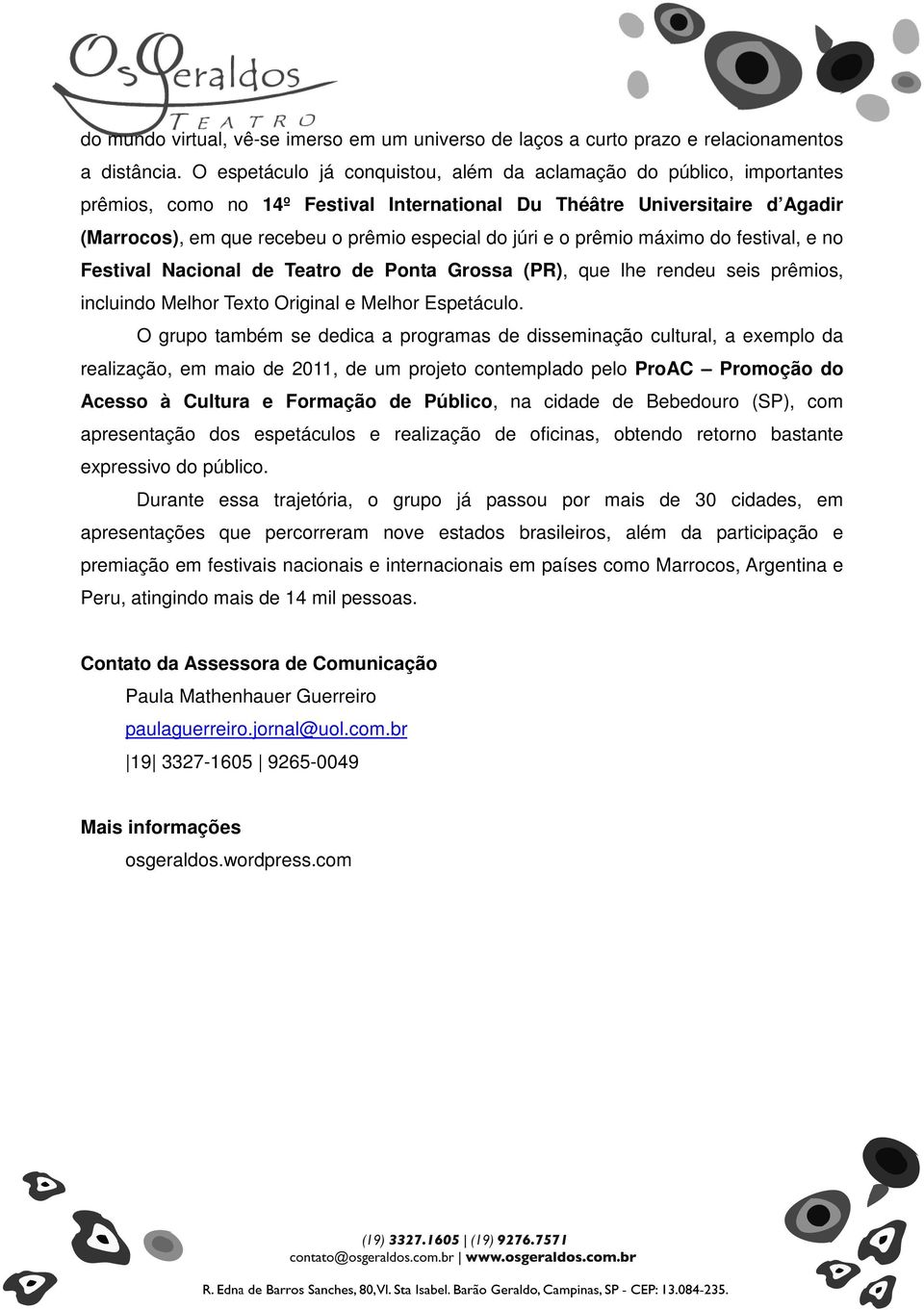 júri e o prêmio máximo do festival, e no Festival Nacional de Teatro de Ponta Grossa (PR), que lhe rendeu seis prêmios, incluindo Melhor Texto Original e Melhor Espetáculo.