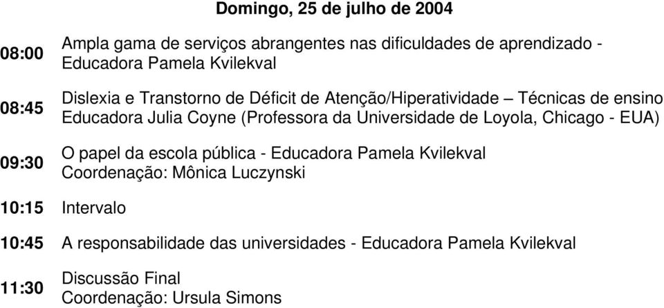 da Universidade de Loyola, Chicago - EUA) O papel da escola pública - Educadora Pamela Kvilekval Coordenação: Mônica Luczynski