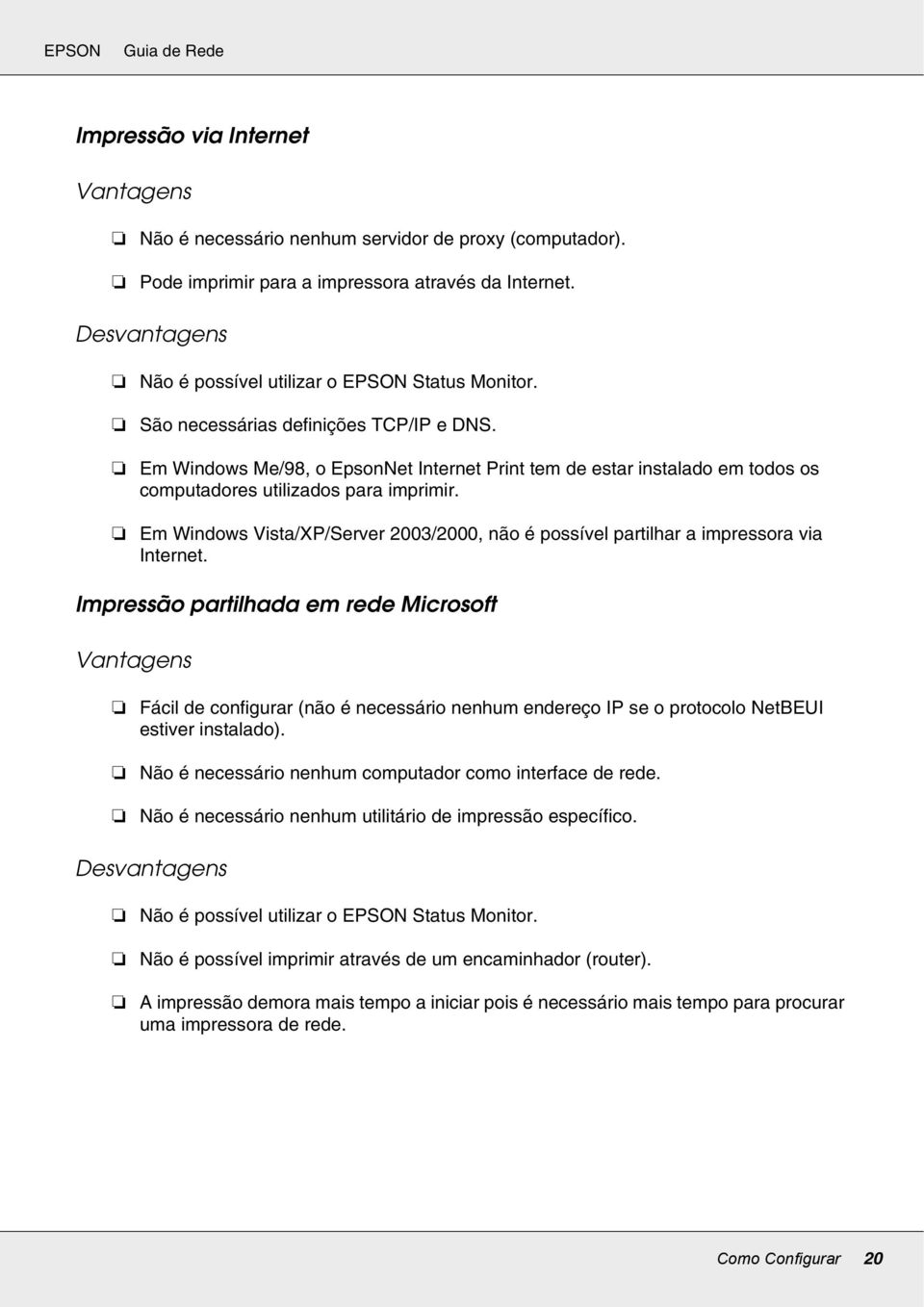 Em Windows Me/98, o EpsonNet Internet Print tem de estar instalado em todos os computadores utilizados para imprimir.