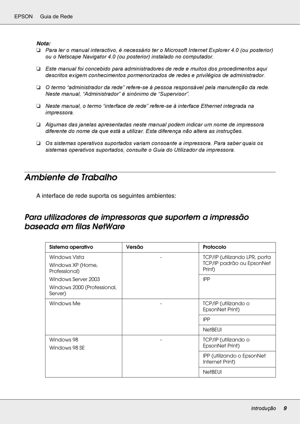 O termo administrador da rede refere-se à pessoa responsável pela manutenção da rede. Neste manual, Administrador é sinónimo de Supervisor.