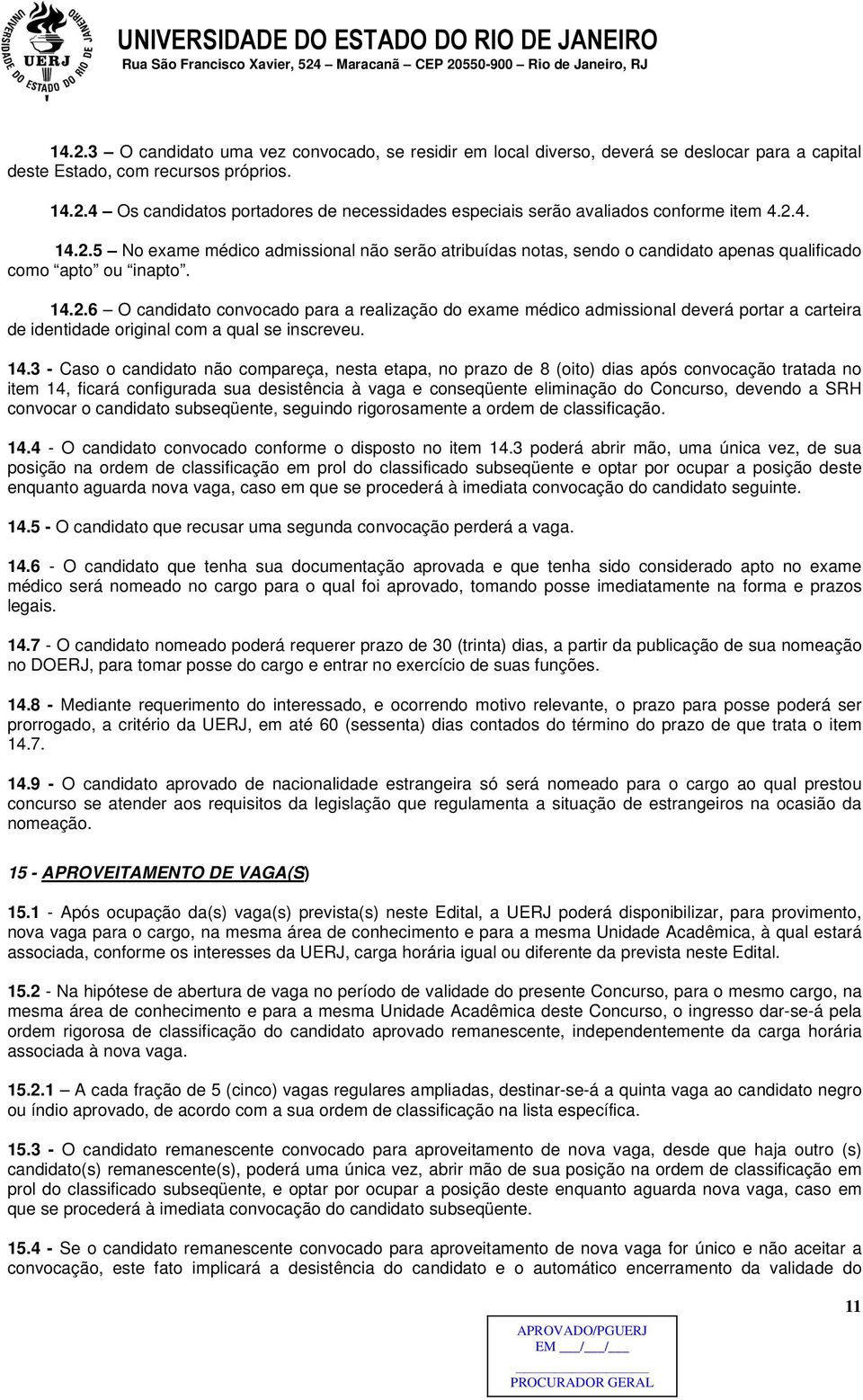 14.3 - Caso o candidato não compareça, nesta etapa, no prazo de 8 (oito) dias após convocação tratada no item 14, ficará configurada sua desistência à vaga e conseqüente eliminação do Concurso,