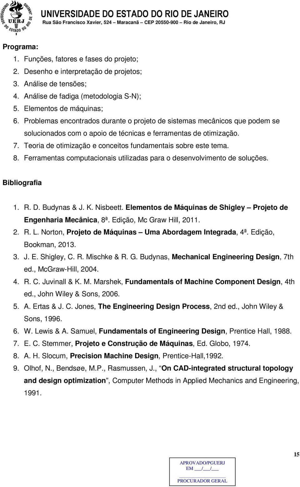 Teoria de otimização e conceitos fundamentais sobre este tema. 8. Ferramentas computacionais utilizadas para o desenvolvimento de soluções. Bibliografia 1. R. D. Budynas & J. K. Nisbeett.