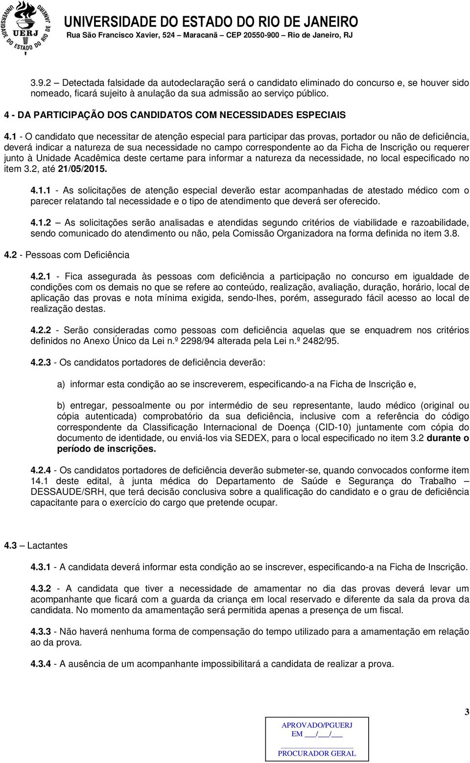 1 - O candidato que necessitar de atenção especial para participar das provas, portador ou não de deficiência, deverá indicar a natureza de sua necessidade no campo correspondente ao da Ficha de