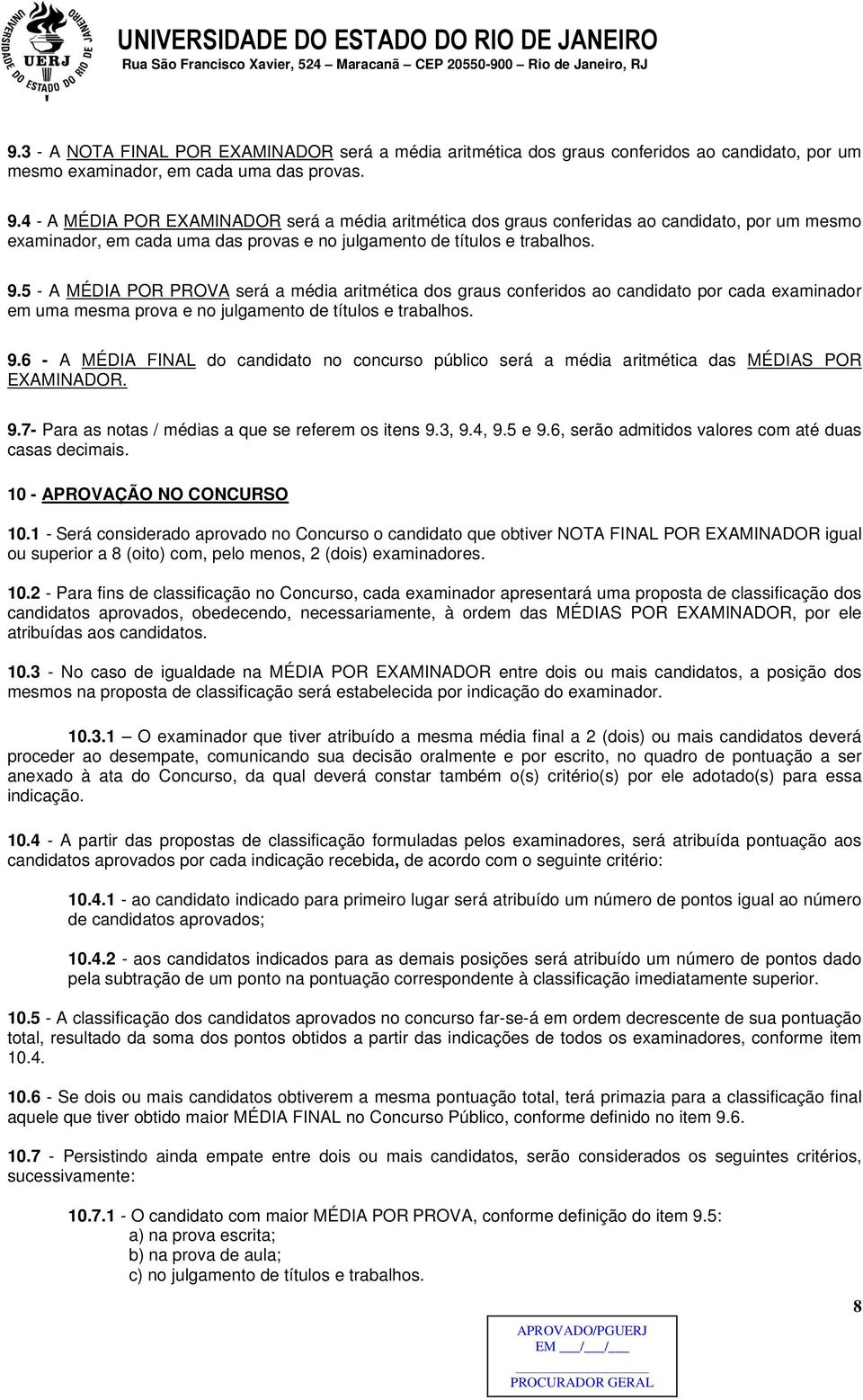 5 - A MÉDIA POR PROVA será a média aritmética dos graus conferidos ao candidato por cada examinador em uma mesma prova e no julgamento de títulos e trabalhos. 9.