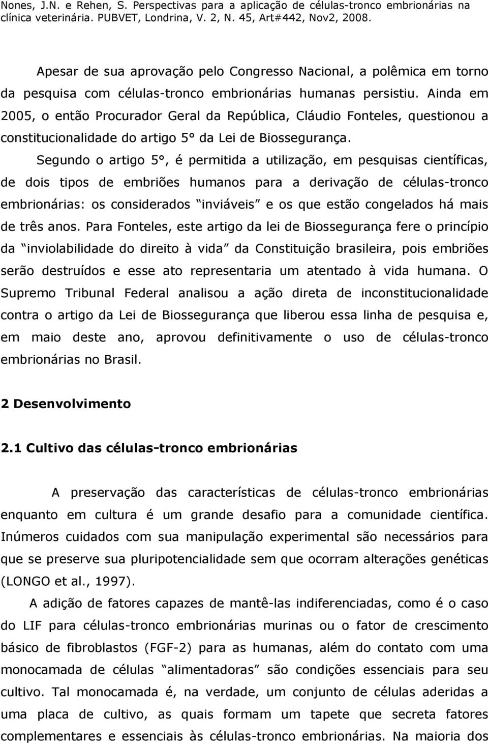 Segundo o artigo 5, é permitida a utilização, em pesquisas científicas, de dois tipos de embriões humanos para a derivação de células-tronco embrionárias: os considerados inviáveis e os que estão