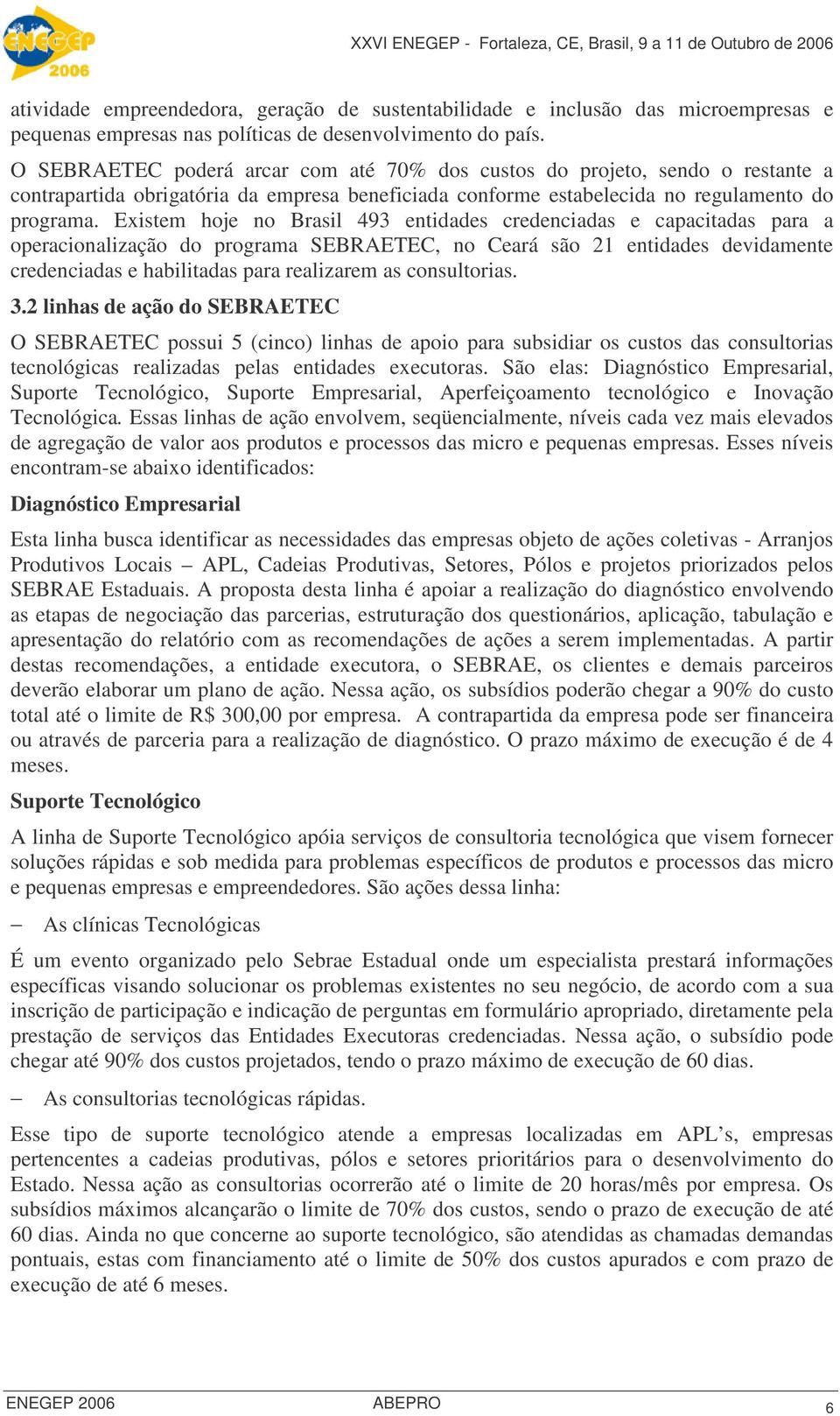 Existem hoje no Brasil 493 entidades credenciadas e capacitadas para a operacionalização do programa SEBRAETEC, no Ceará são 21 entidades devidamente credenciadas e habilitadas para realizarem as