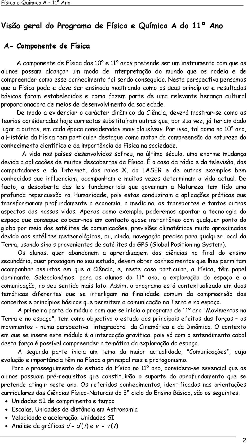 Nesta perspectiva pensamos que a Física pode e deve ser ensinada mostrando como os seus princípios e resultados básicos foram estabelecidos e como fazem parte de uma relevante herança cultural