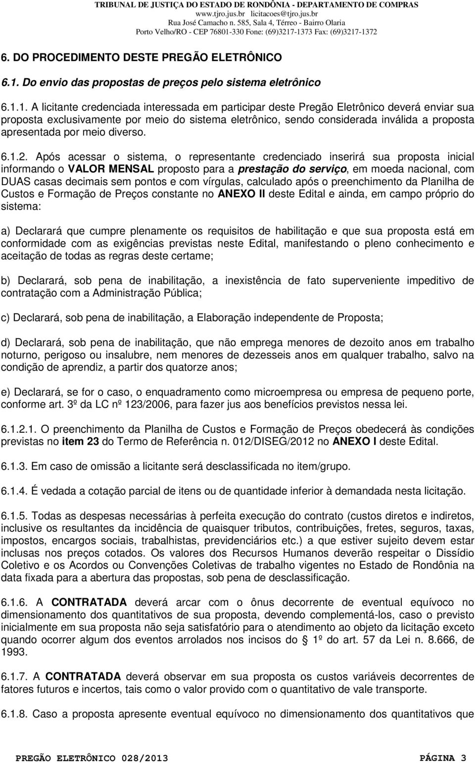 1. A licitante credenciada interessada em participar deste Pregão Eletrônico deverá enviar sua proposta exclusivamente por meio do sistema eletrônico, sendo considerada inválida a proposta