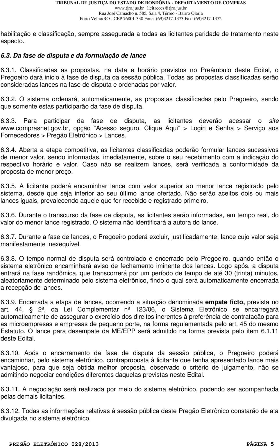 Todas as propostas classificadas serão consideradas lances na fase de disputa e ordenadas por valor. 6.3.2.