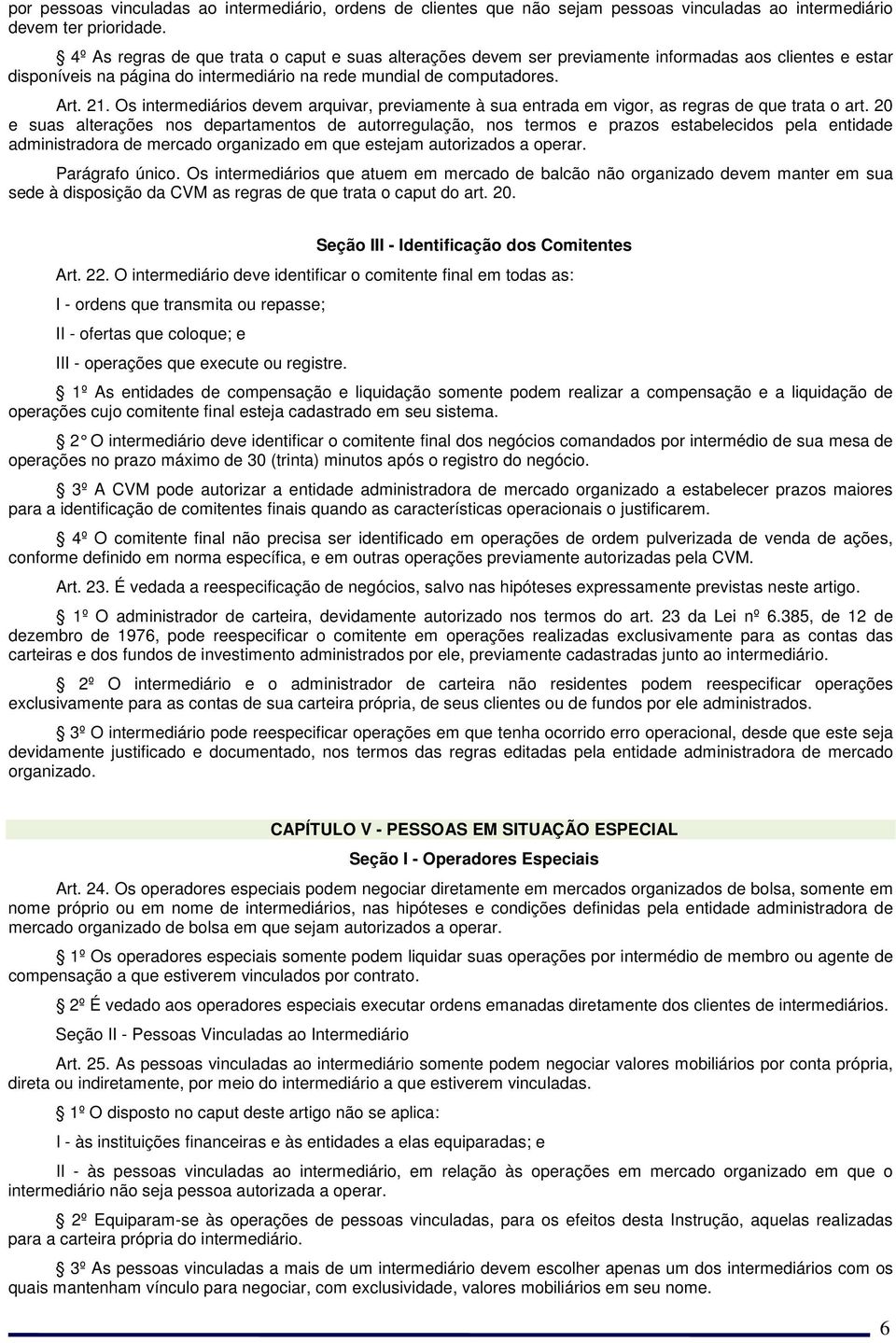 Os intermediários devem arquivar, previamente à sua entrada em vigor, as regras de que trata o art.