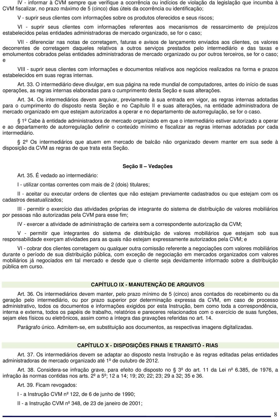 entidades administradoras de mercado organizado, se for o caso; VII - diferenciar nas notas de corretagem, faturas e avisos de lançamento enviados aos clientes, os valores decorrentes de corretagem