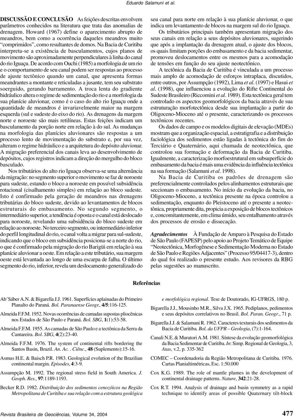 a Bacia de Curitiba interpreta-se a existência de basculaments, cujs plans de mviment sã aprximadamente perpendiculares à linha d canal d ri Iguaçu.