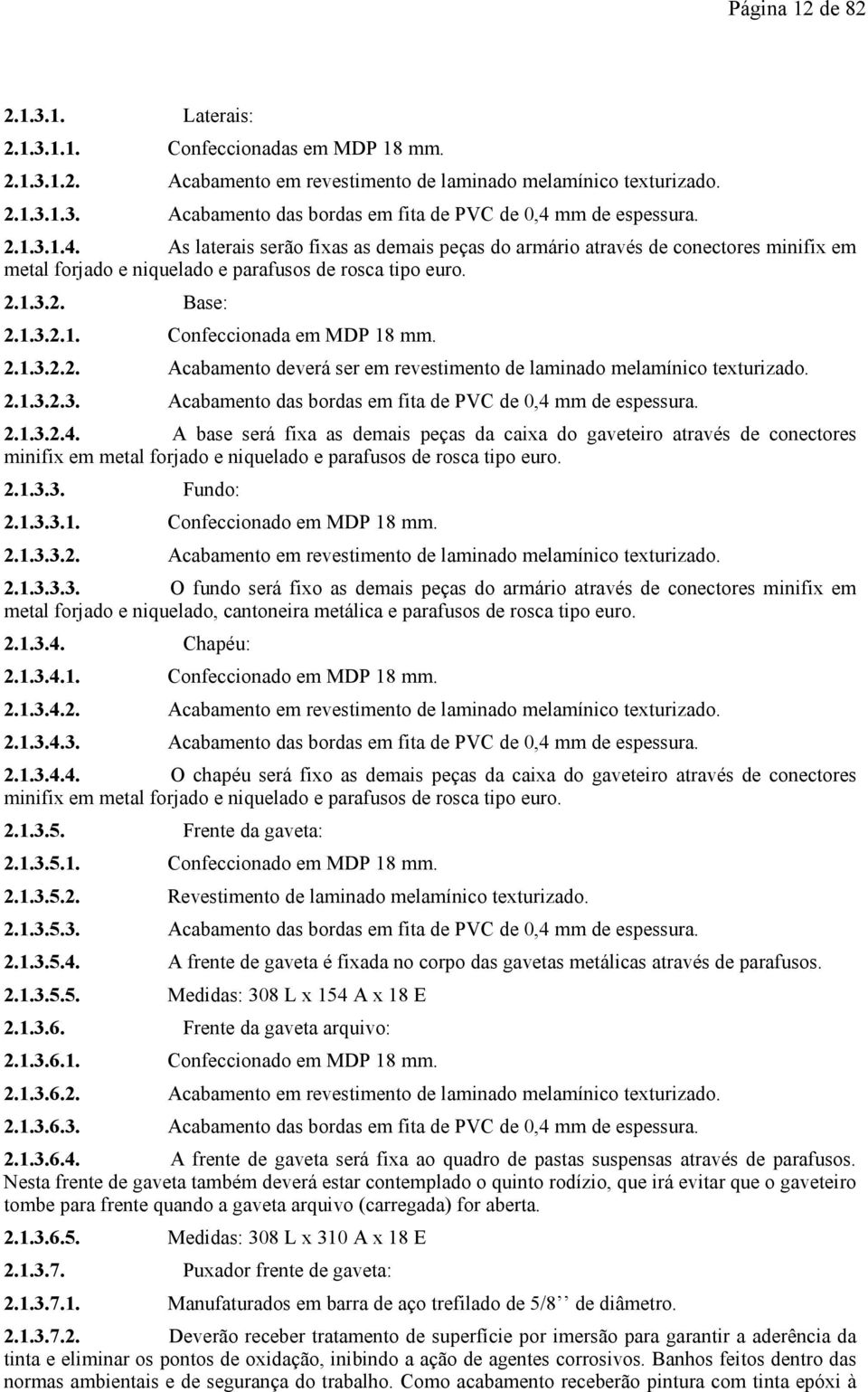 2.1.3.2.2. Acabamento deverá ser em revestimento de laminado melamínico texturizado. 2.1.3.2.3. Acabamento das bordas em fita de PVC de 0,4 