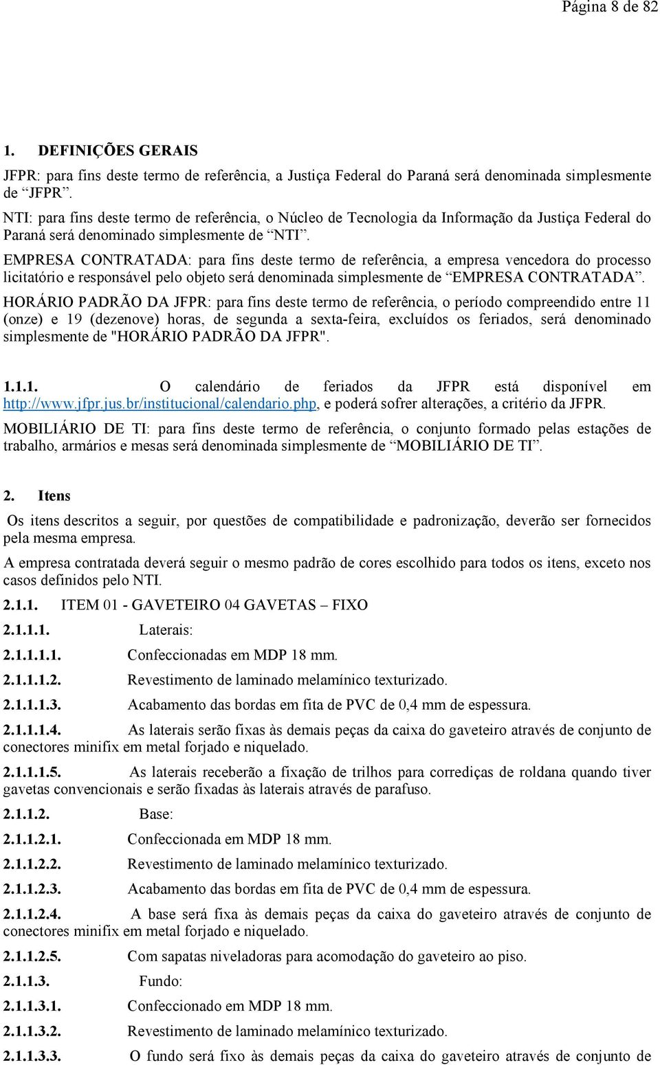 EMPRESA CONTRATADA: para fins deste termo de referência, a empresa vencedora do processo licitatório e responsável pelo objeto será denominada simplesmente de EMPRESA CONTRATADA.