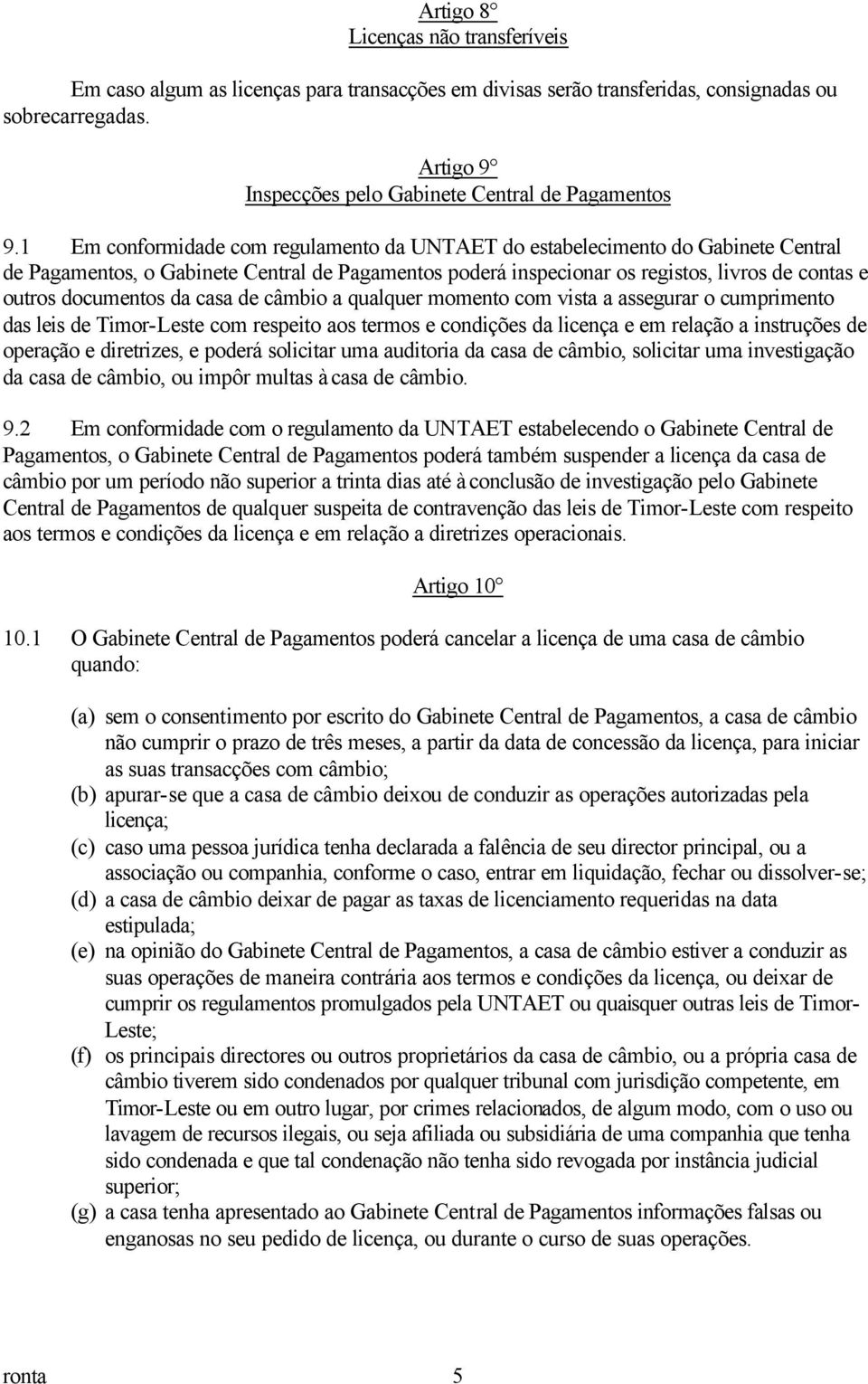 da casa de câmbio a qualquer momento com vista a assegurar o cumprimento das leis de Timor-Leste com respeito aos termos e condições da licença e em relação a instruções de operação e diretrizes, e