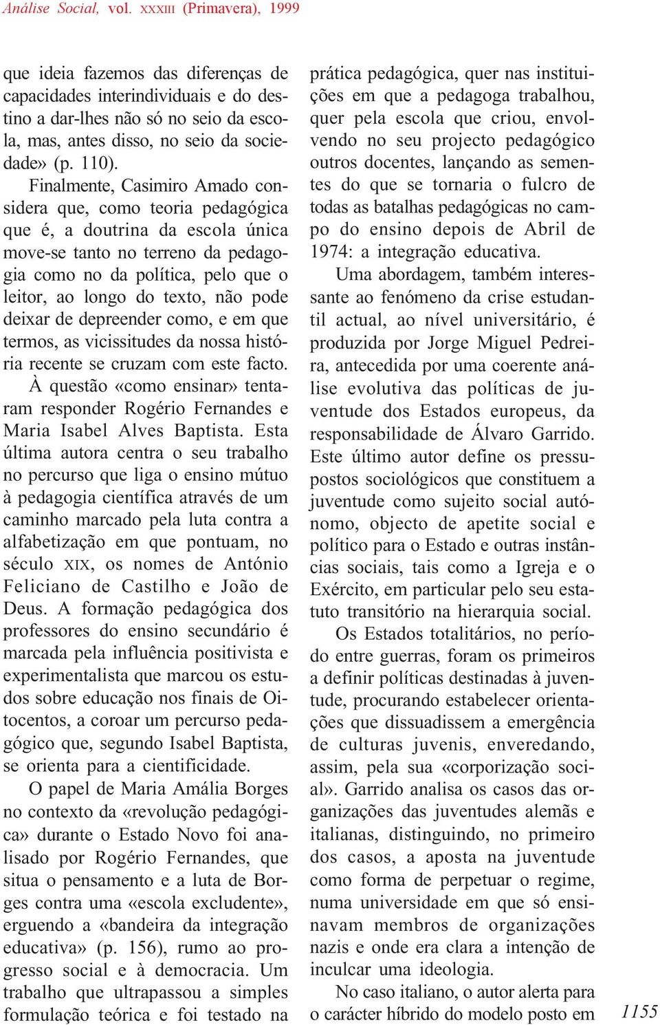 pode deixar de depreender como, e em que termos, as vicissitudes da nossa história recente se cruzam com este facto.