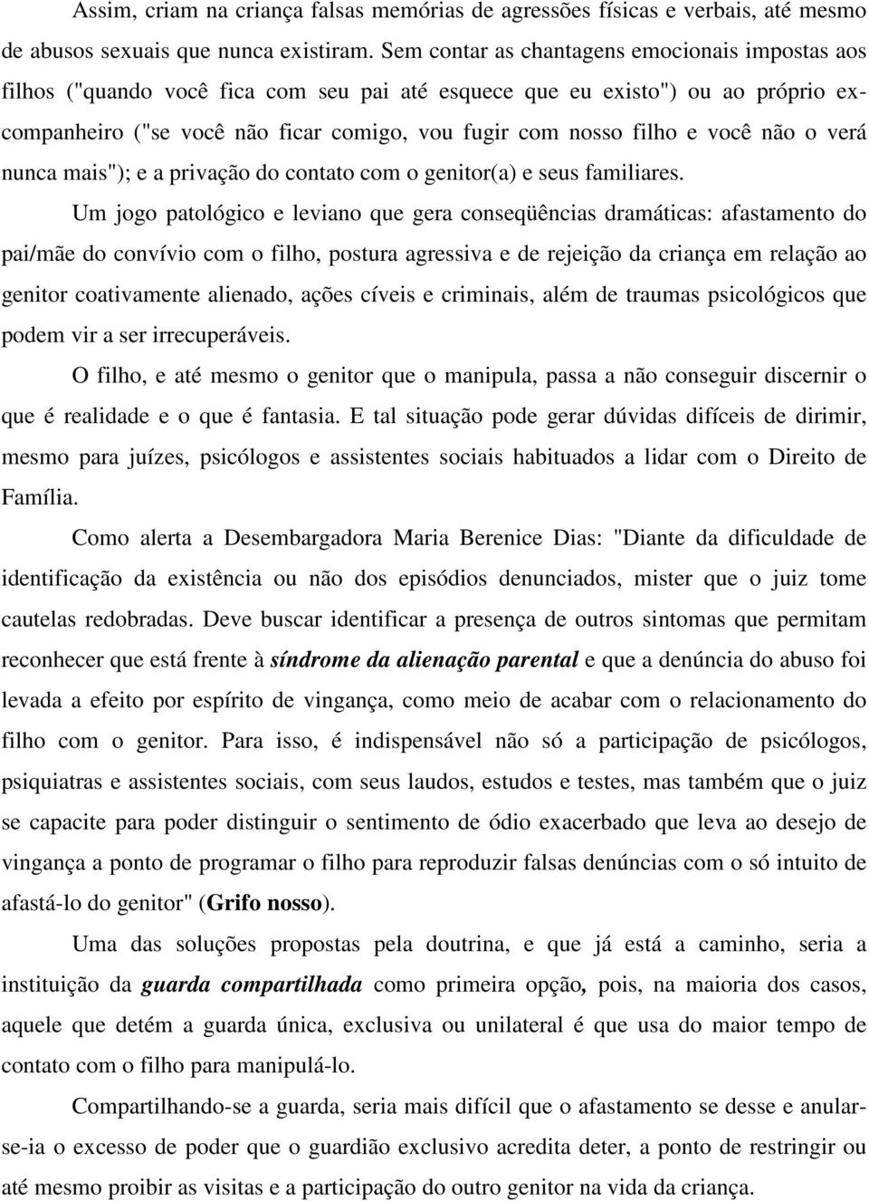 você não o verá nunca mais"); e a privação do contato com o genitor(a) e seus familiares.