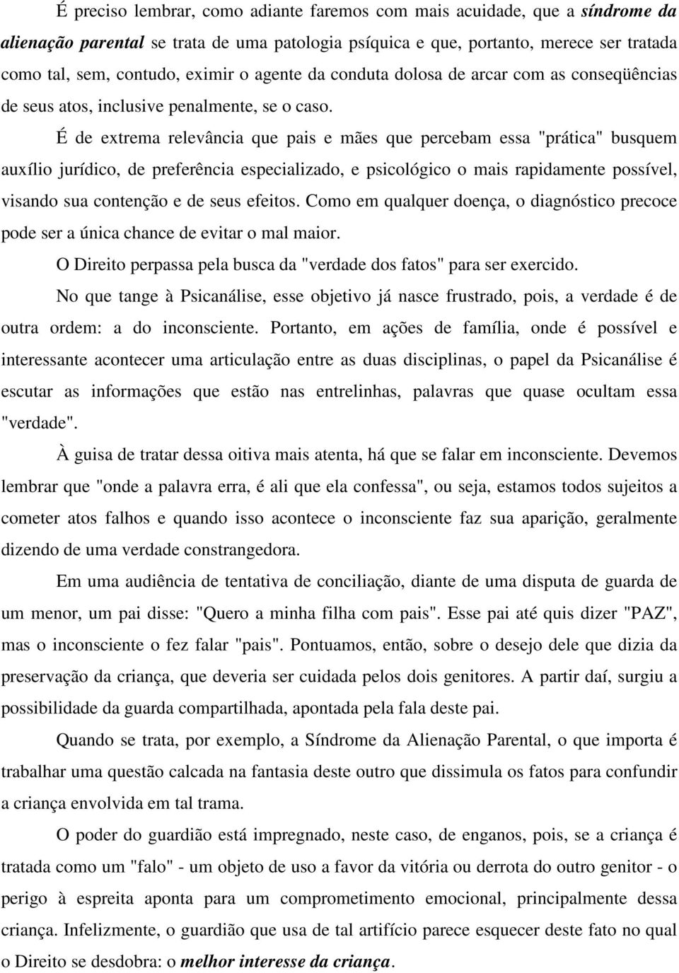 É de extrema relevância que pais e mães que percebam essa "prática" busquem auxílio jurídico, de preferência especializado, e psicológico o mais rapidamente possível, visando sua contenção e de seus