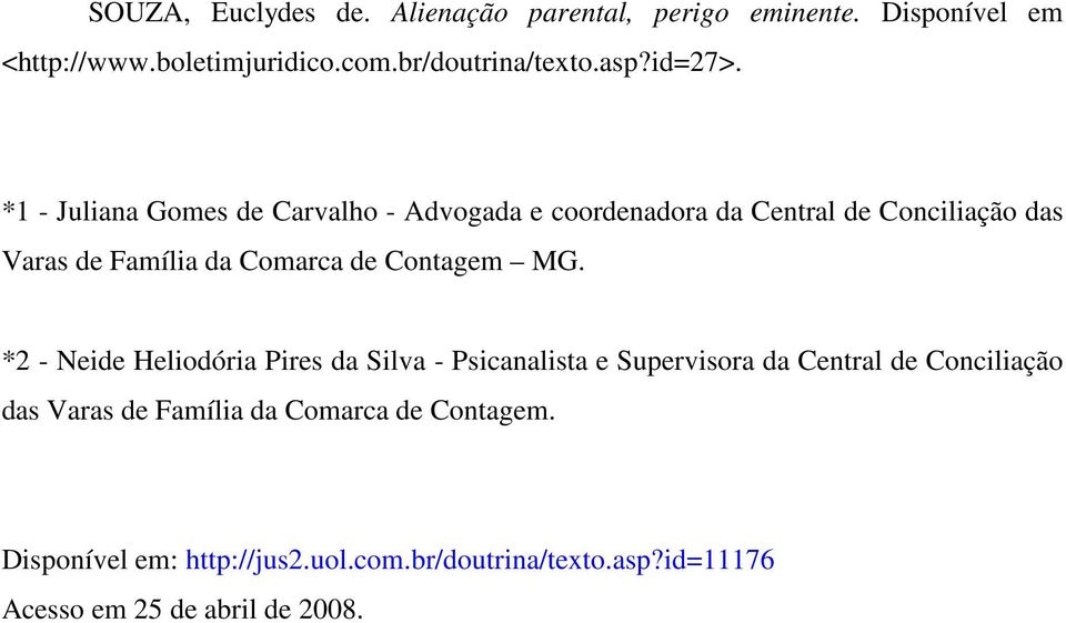 *1 - Juliana Gomes de Carvalho - Advogada e coordenadora da Central de Conciliação das Varas de Família da Comarca de