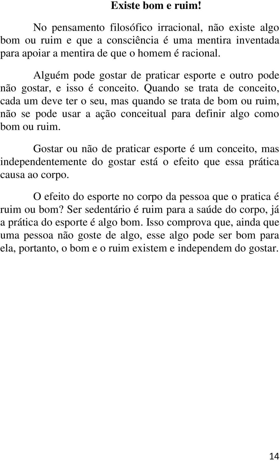 Quando se trata de conceito, cada um deve ter o seu, mas quando se trata de bom ou ruim, não se pode usar a ação conceitual para definir algo como bom ou ruim.