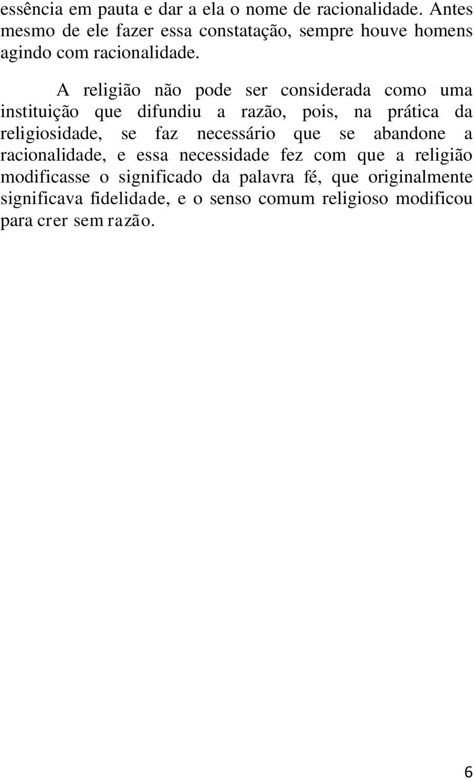 A religião não pode ser considerada como uma instituição que difundiu a razão, pois, na prática da religiosidade, se faz