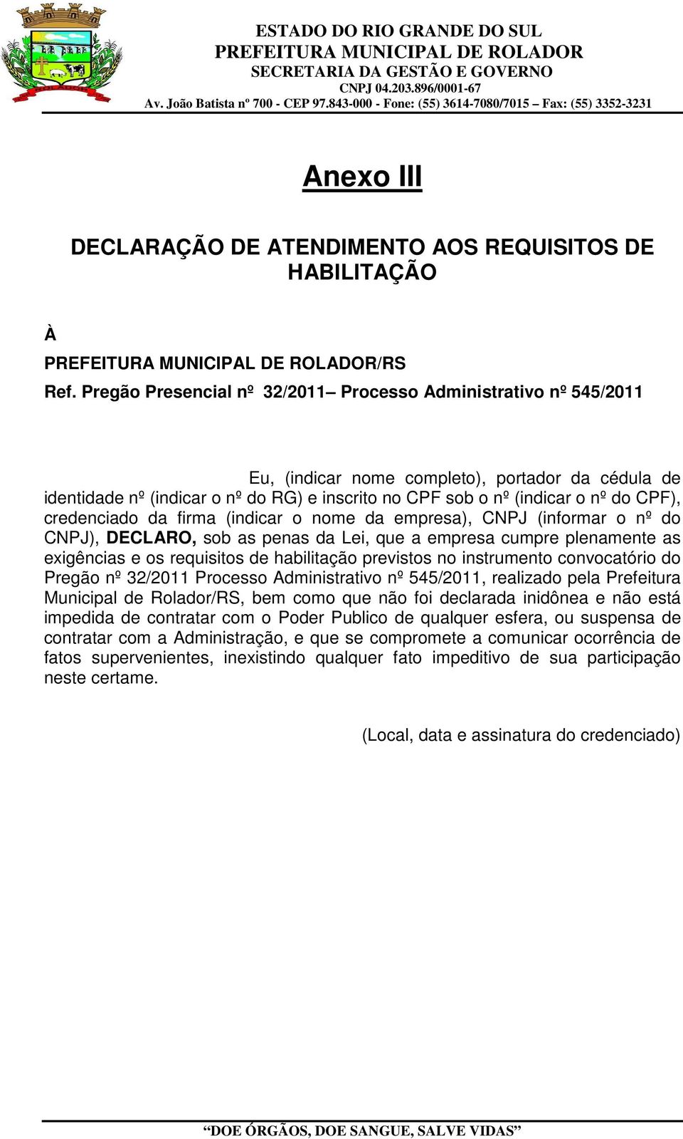 CPF), credenciado da firma (indicar o nome da empresa), CNPJ (informar o nº do CNPJ), DECLARO, sob as penas da Lei, que a empresa cumpre plenamente as exigências e os requisitos de habilitação