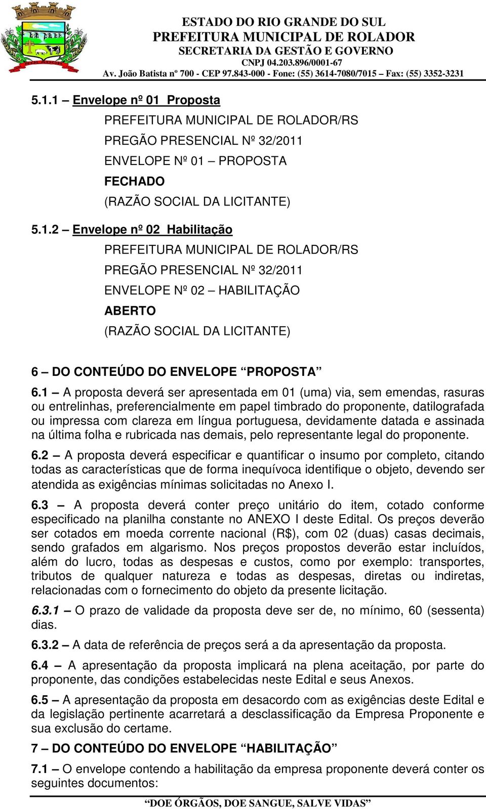 portuguesa, devidamente datada e assinada na última folha e rubricada nas demais, pelo representante legal do proponente. 6.